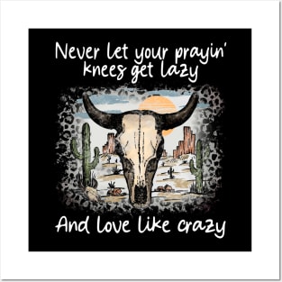 Never Let Your Prayin' Knees Get Lazy And Love Like Crazy Cactus Sand Bulls Posters and Art